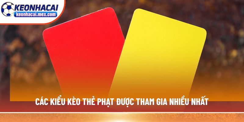 Các kiểu kèo thẻ phạt được tham gia nhiều nhất